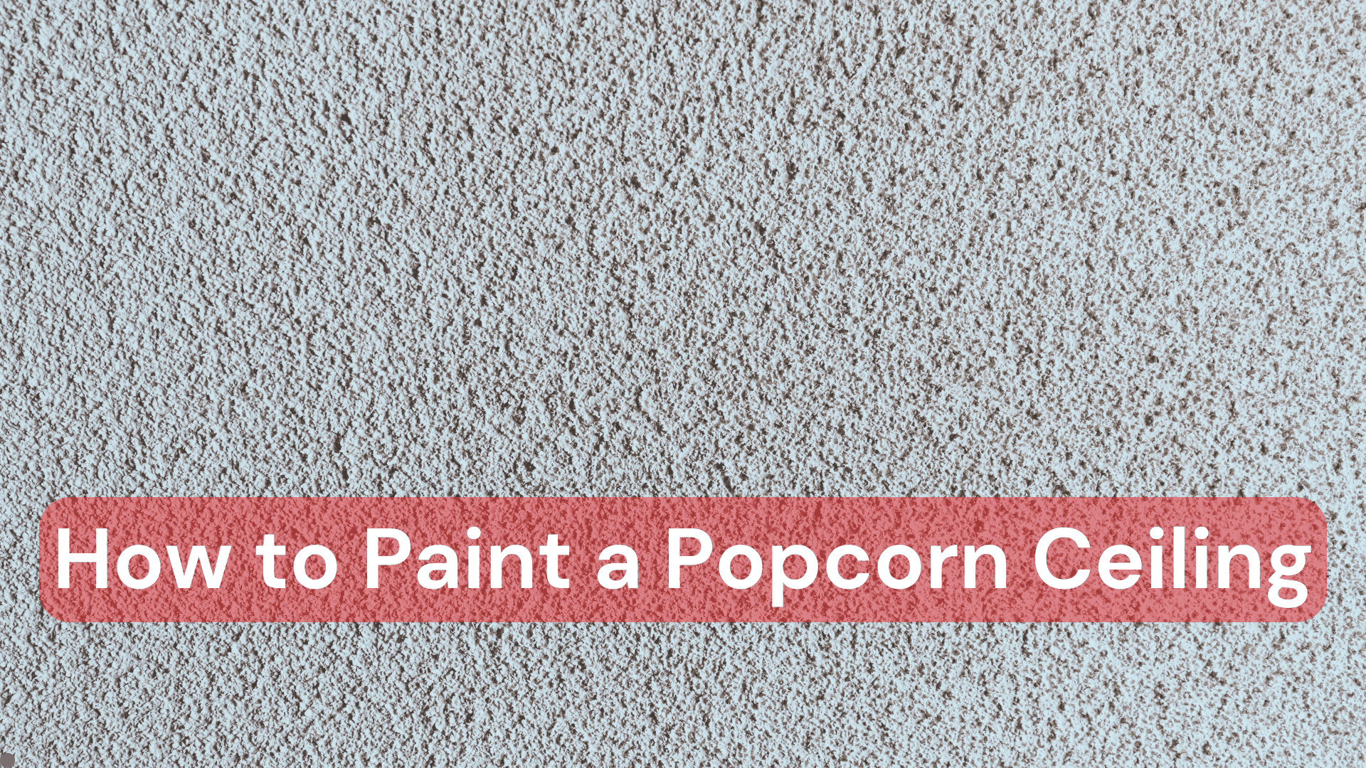 How to Paint a Popcorn Ceiling Without Ruining Texture